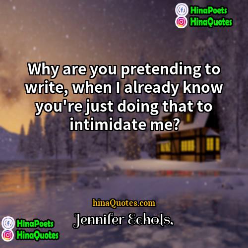 Jennifer Echols Quotes | Why are you pretending to write, when